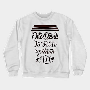 COFFEE - One drink to rule them all cool coffee Crewneck Sweatshirt